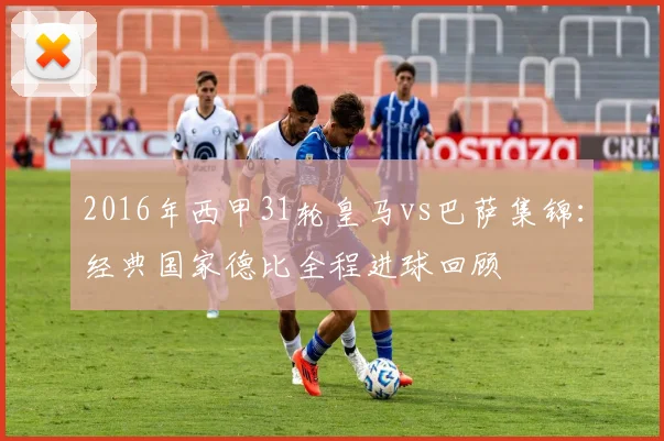 2016年西甲31轮皇马vs巴萨集锦：经典国家德比全程进球回顾