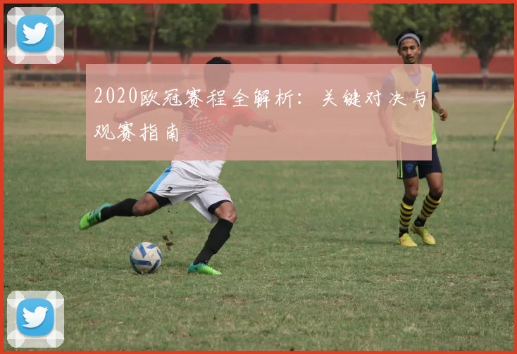 2020欧冠赛程全解析：关键对决与观赛指南